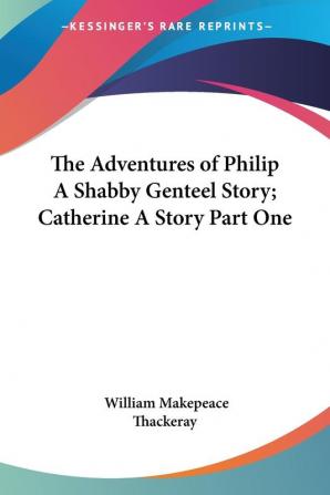 The Adventures of Philip: a Shabby Genteel Story: Catherine: a Story