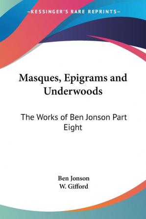 Masques Epigrams and Underwoods: The Works of Ben Jonson Part Eight