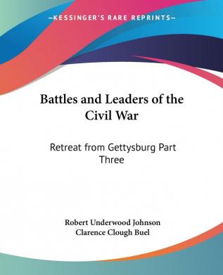 Battles and Leaders of the Civil War: Retreat from Gettysburg Part Three