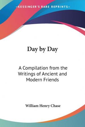 Day By Day: A Compilation From The Writings Of Ancient And Modern Friends