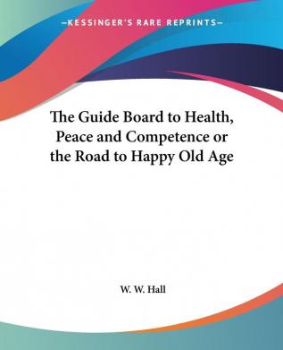 The Guide Board To Health Peace And Competence Or The Road To Happy Old Age