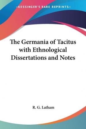 The Germania of Tacitus With Ethnological Dissertations and Notes