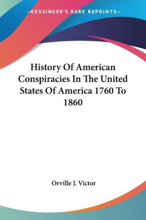 History Of American Conspiracies In The United States Of America 1760 To 1860