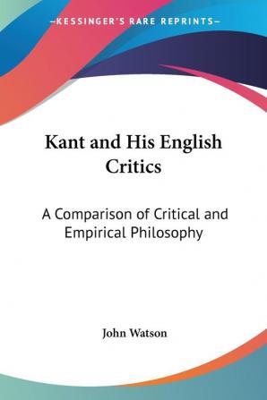 Kant And His English Critics: A Comparison Of Critical And Empirical Philosophy