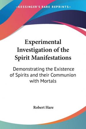 Experimental Investigation of the Spirit Manifestations: Demonstrating the Existence of Spirits and Their Communion with Mortals