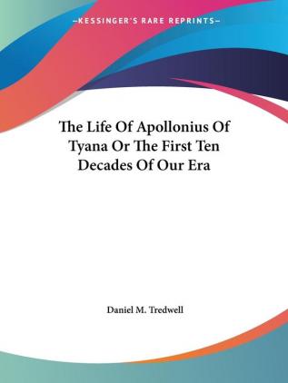 The Life of Apollonius of Tyana or the First Ten Decades of Our Era