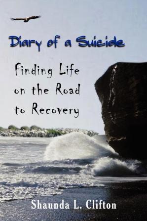 Diary of a Suicide: Finding Life on the Road to Recovery