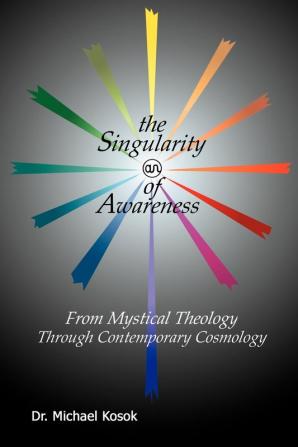 The Singularity of Awareness: from Mystical Theology Through Contemporary Cosmology