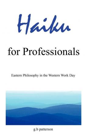 Haiku for Professionals: Eastern Philosophy in the Western Work Day