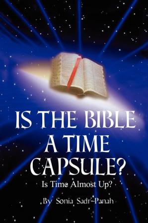 Is the Bible a Time Capsule?: Is Time Almost Up?