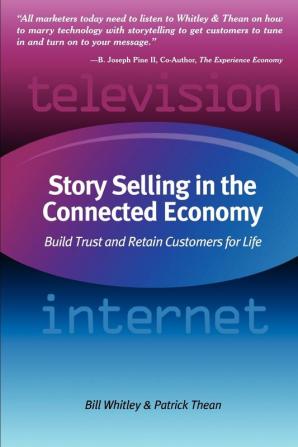 Story Selling in the Connected Economy: Build Trust and Retain Customers for Life