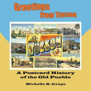 Greetings From Tucson: A Postcard History of the Old Pueblo