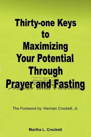 Thirty-One Keys to Maximizing Your Potential Through Prayer and Fasting