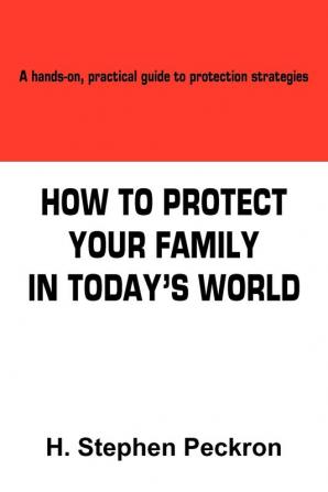 HOW TO PROTECT YOUR FAMILY IN TODAY'S WORLD