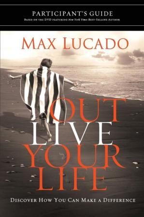 Outlive Your Life Bible Study Participant's Guide: Discover How You Can Make a Difference