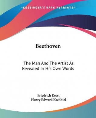 Beethoven: The Man And The Artist As Revealed In His Own Words