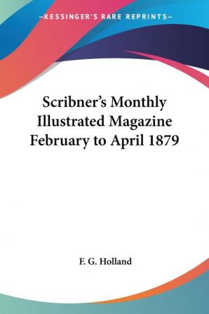 Scribner's Monthly Illustrated Magazine February to April 1879