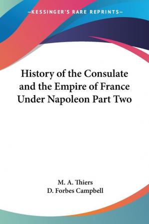 History of the Consulate and the Empire of France Under Napoleon Part Two