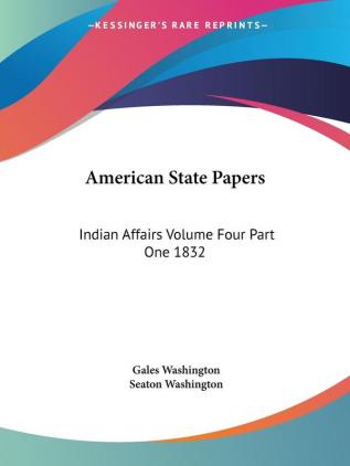 American State Papers: Indian Affairs 1832: Indian Affairs Volume Four Part One 1832: 4