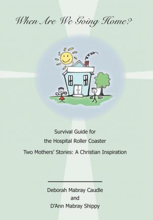 When Are We Going Home? Survival Guide for the Hospital Roller Coaster