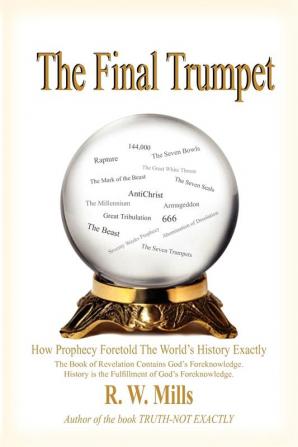 The Final Trumpet: How Prophecy Foretold The World's History Exactly