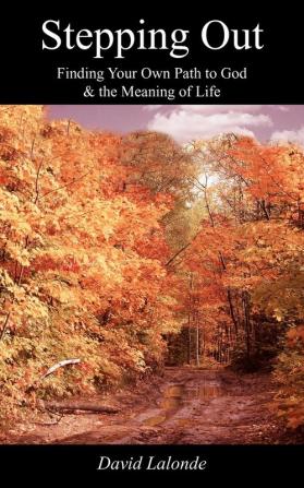 Stepping Out: Finding Your Own Path to God & the Meaning of Life