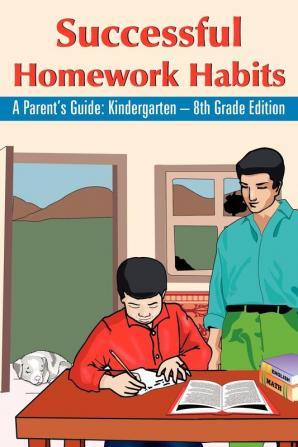 Successful Homework Habits: A Parent's Guide: Kindergarten - 8th Grade Edition