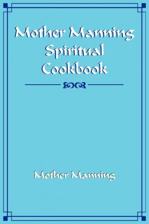 Mother Manning Spiritual Cookbook