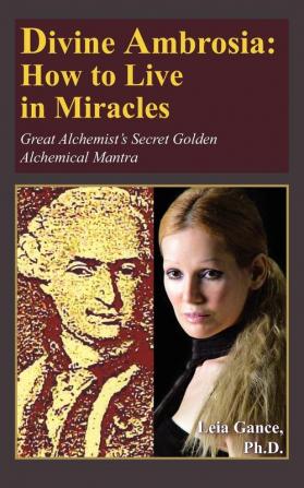 Divine Ambrosia: How to Live in Miracles: Great Alchemist's Secret Golden Alchemical Mantra