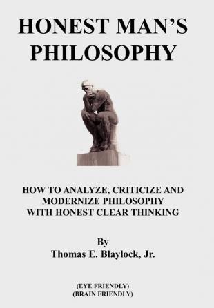 Honest Man's Philosophy: How to Analyze Criticize and Modernize Philosophy with Honest Clear Thinking