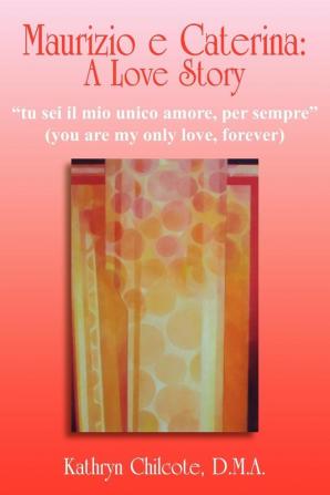 Maurizio E Caterina: A Love Story: "Tu Sei Il Mio Unico Amore Per Sempre" (you are My Only Love Forever)