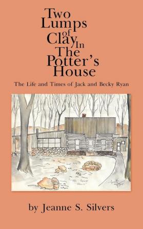 Two Lumps of Clay In The Potter's House: The Life and Times of Jack and Becky Ryan