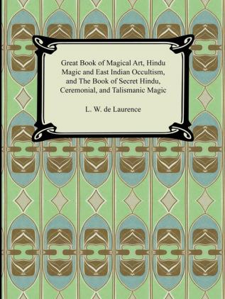 Great Book of Magical Art Hindu Magic and East Indian Occultism and the Book of Secret Hindu Ceremonial and Talismanic Magic