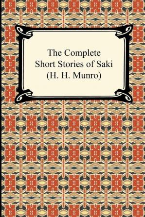 The Complete Short Stories of Saki (H. H. Munro)