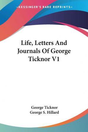 Life Letters and Journals of George Ticknor: 1