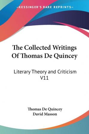 The Collected Writings Of Thomas De Quincey: Literary Theory and Criticism V11