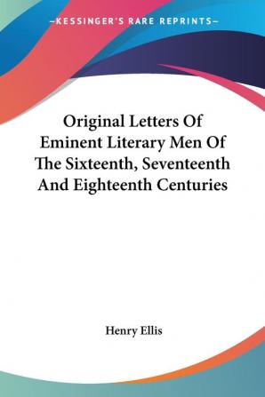 Original Letters Of Eminent Literary Men Of The Sixteenth Seventeenth And Eighteenth Centuries