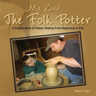 My Dad the Folk Potter: A Picture Book of Pottery Making from Beginning to End