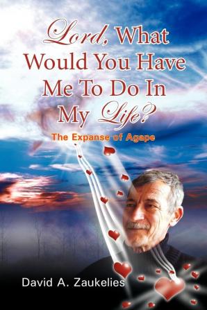 Lord What Would You Have Me to Do in My Life? the Expanse of Agape