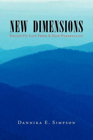 New Dimensions (Essays of Life from a New Perspective): Essays of Life from a New Perspective