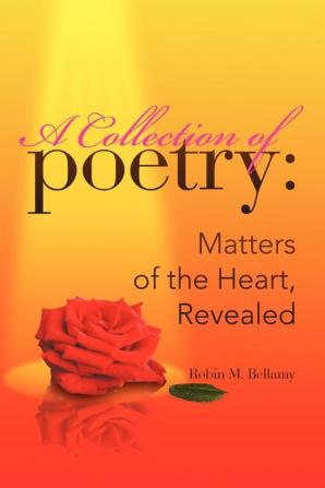 A Collection of Poetry: Matters of the Heart Revealed