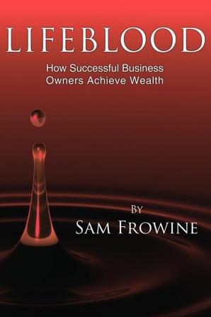 Lifeblood: How Successful Business Owners Achieve Wealth