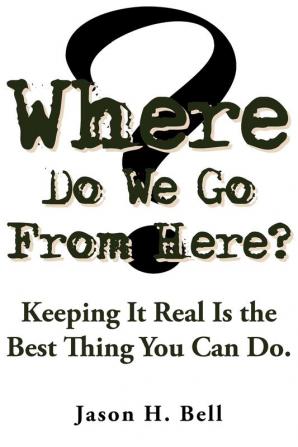 Where Do We Go From Here?: Keeping It Real Is the Best Thing You Can Do.