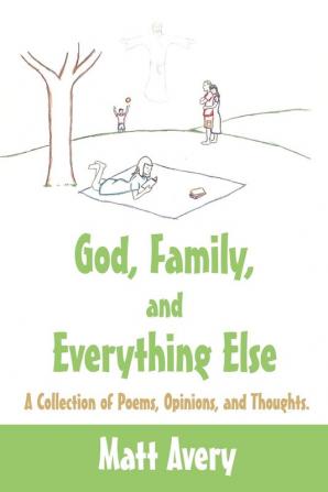 God Family and Everything Else: A Collection of Poems Opinions and Thoughts.