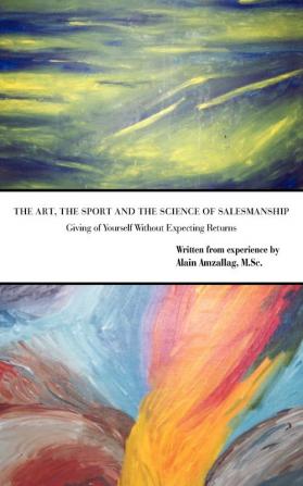 The Art the Sport and the Science of Salesmanship: Giving of Yourself Without Expecting Returns