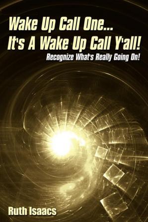 Wake Up Call One... It's a Wake Up Call Y'all!: Recognize What's Really Going On!