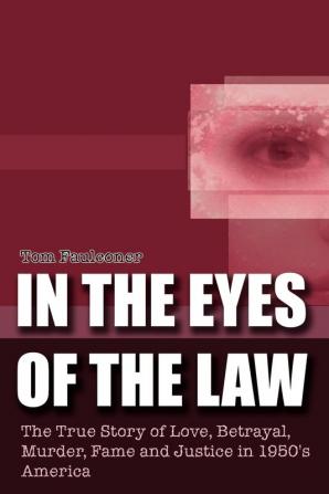 In the Eyes of the Law: The True Story of Love Betrayal Murder Fame and Justice in 1950's America