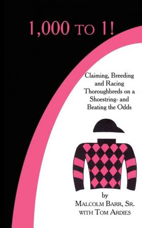 1000 to 1!: Claiming Breeding and Racing Thoroughbreds on a Shoestring-and Beating the Odds