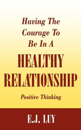 Having The Courage To Be In A Healthy Relationship: Positive Thinking