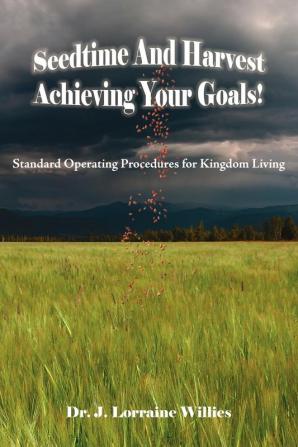 Seedtime And Harvest Achieving Your Goals!: Standard Operating Procedures for Kingdom Living